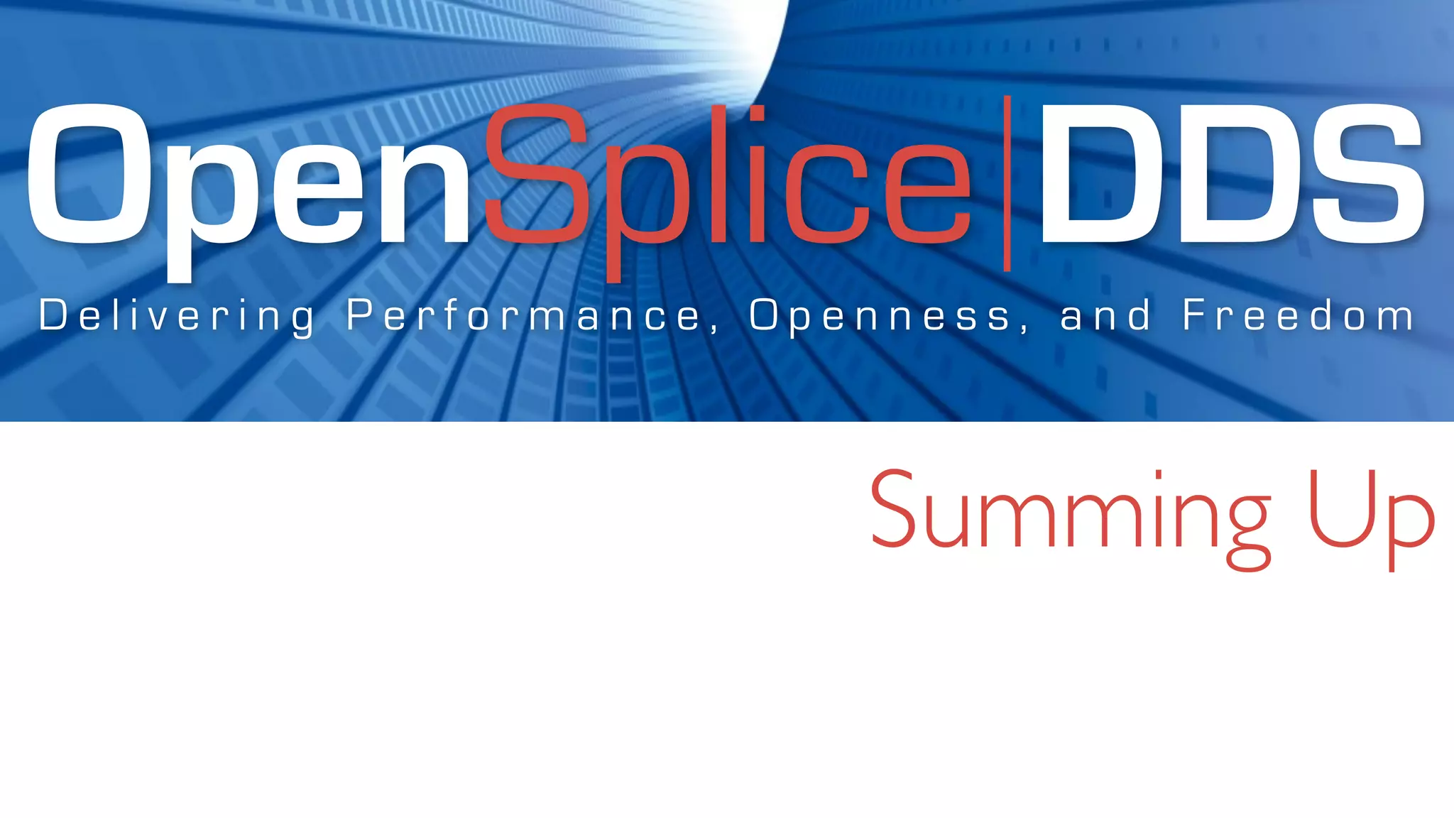 OpenSplice DDS
Delivering Performance, Openness, and Freedom



                           Summing Up
 