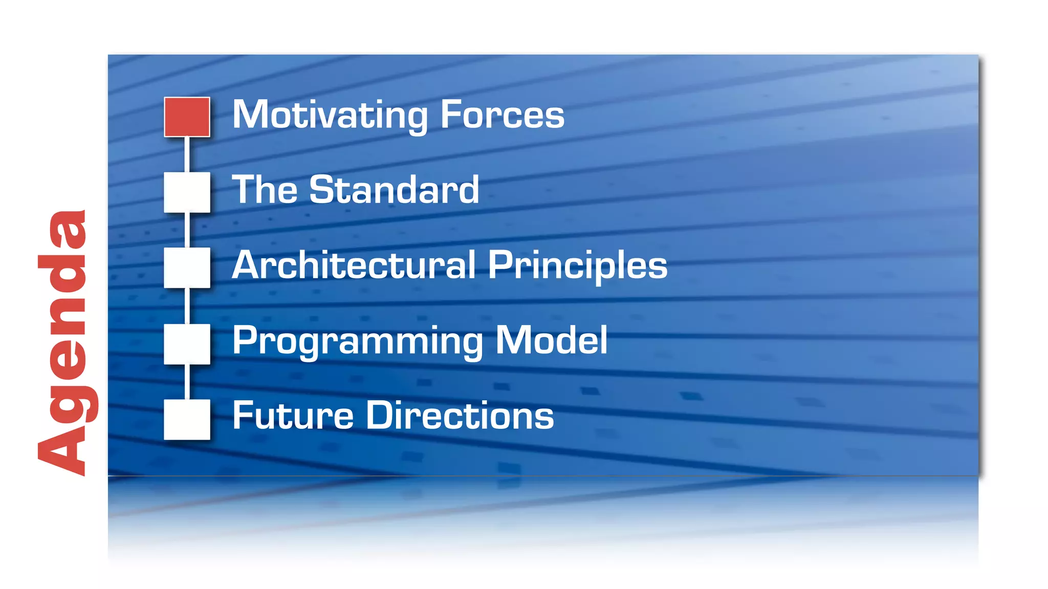 Motivating Forces
         The Standard
Agenda

         Architectural Principles
         Programming Model
         Future Directions
 