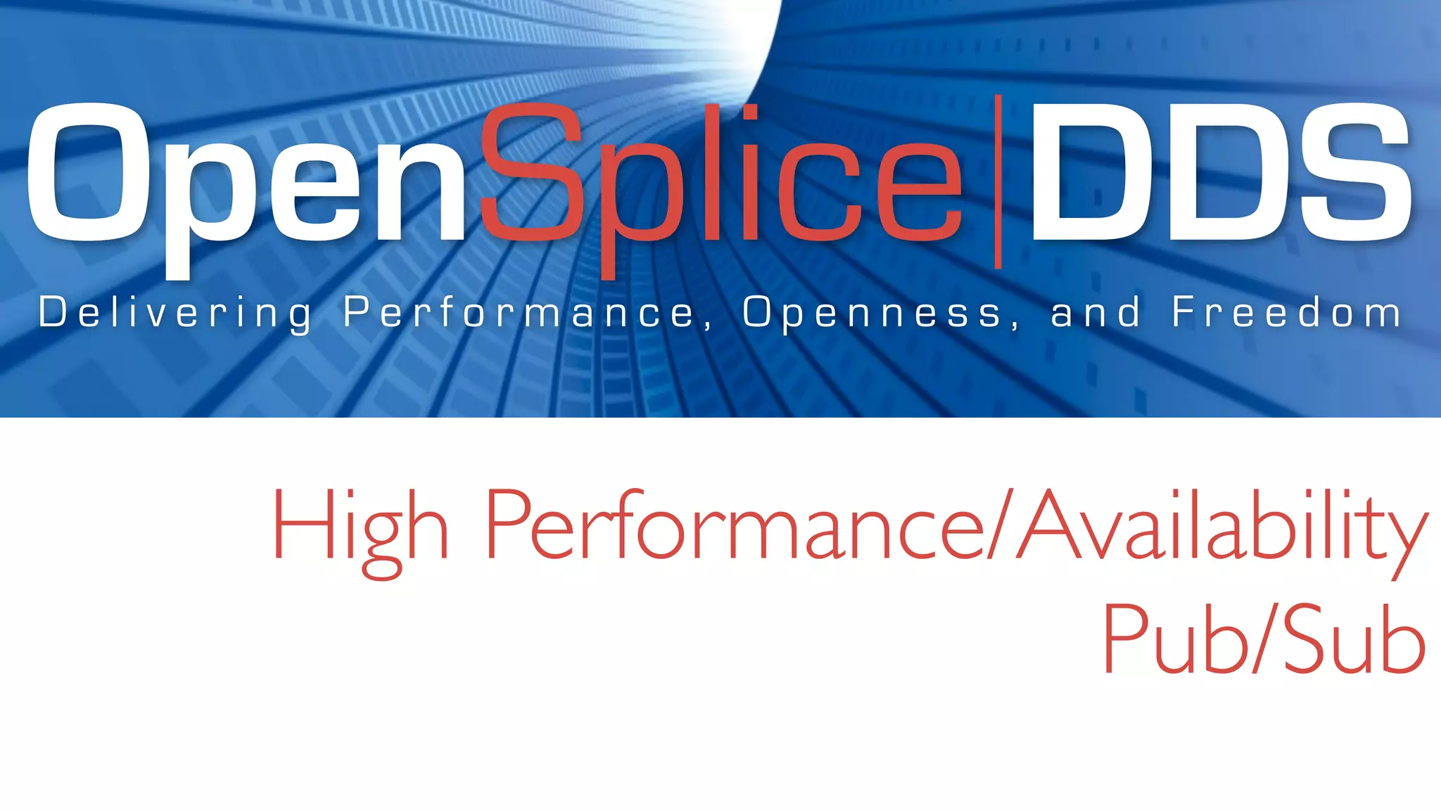 OpenSplice DDS
Delivering Performance, Openness, and Freedom




       High Performance/Availability
                         Pub/Sub
 