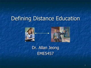 Defining Distance Education Dr. Allan Jeong EME5457 
