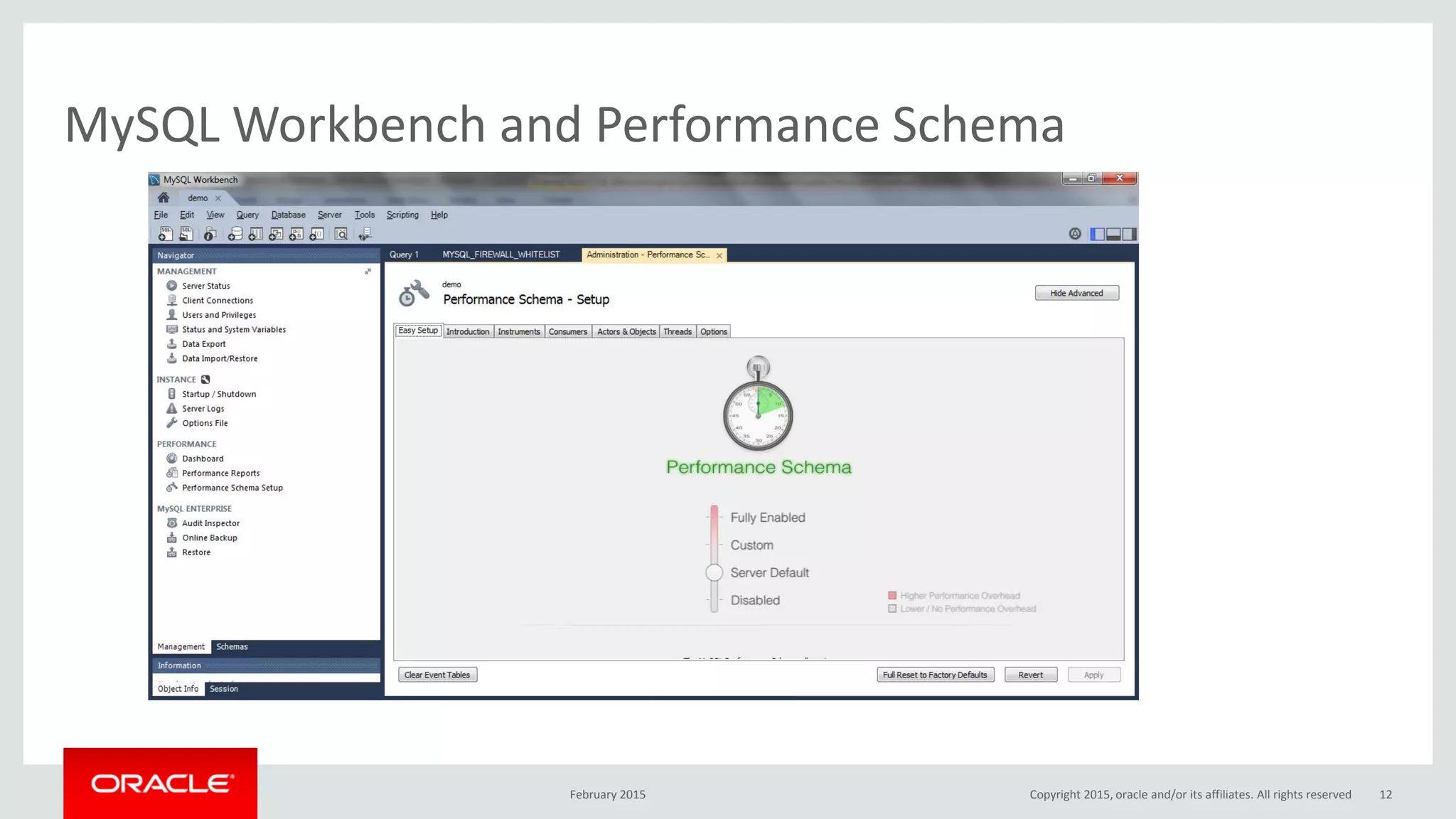 MySQL Workbench and Performance Schema
February 2015 Copyright 2015, oracle and/or its affiliates. All rights reserved 12
 