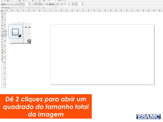 Dê 2 cliques para abrir um
quadrado do tamanho total
da imagem
 