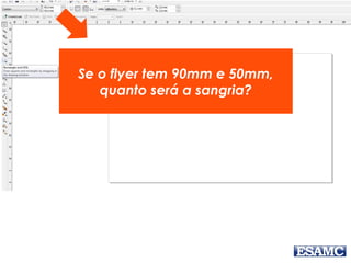 Se o flyer tem 90mm e 50mm,
quanto será a sangria?
 