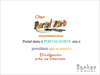 Portal darte é  PORTALDARTE  sim é  portaldarte   que se escreve. Fechar 