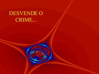 DESVENDE O CRIME... 