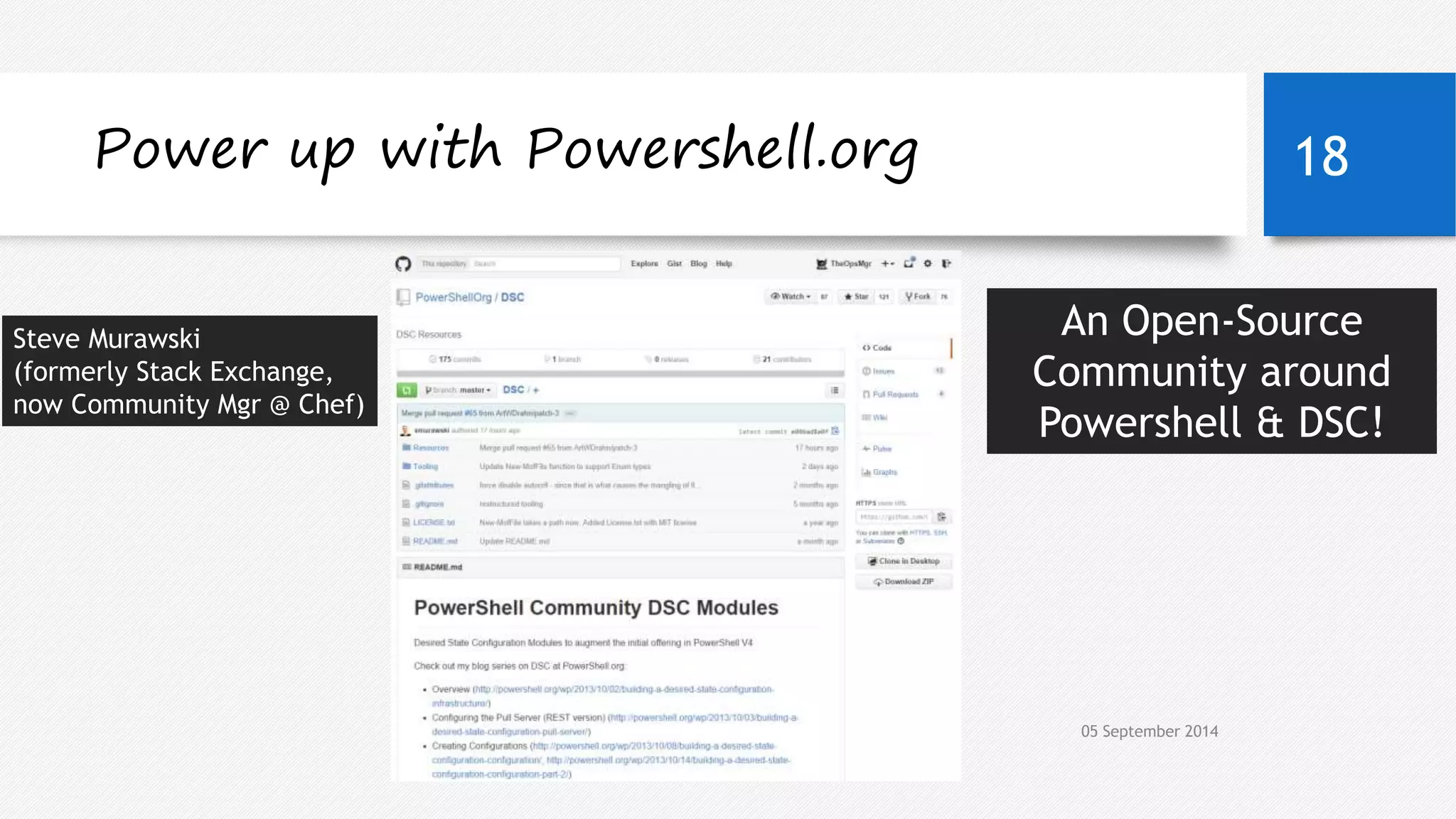 Power up with Powershell.org 18 
05 September 2014 
Steve Murawski 
(formerly Stack Exchange, 
now Community Mgr @ Chef) 
An Open-Source 
Community around 
Powershell & DSC! 
 