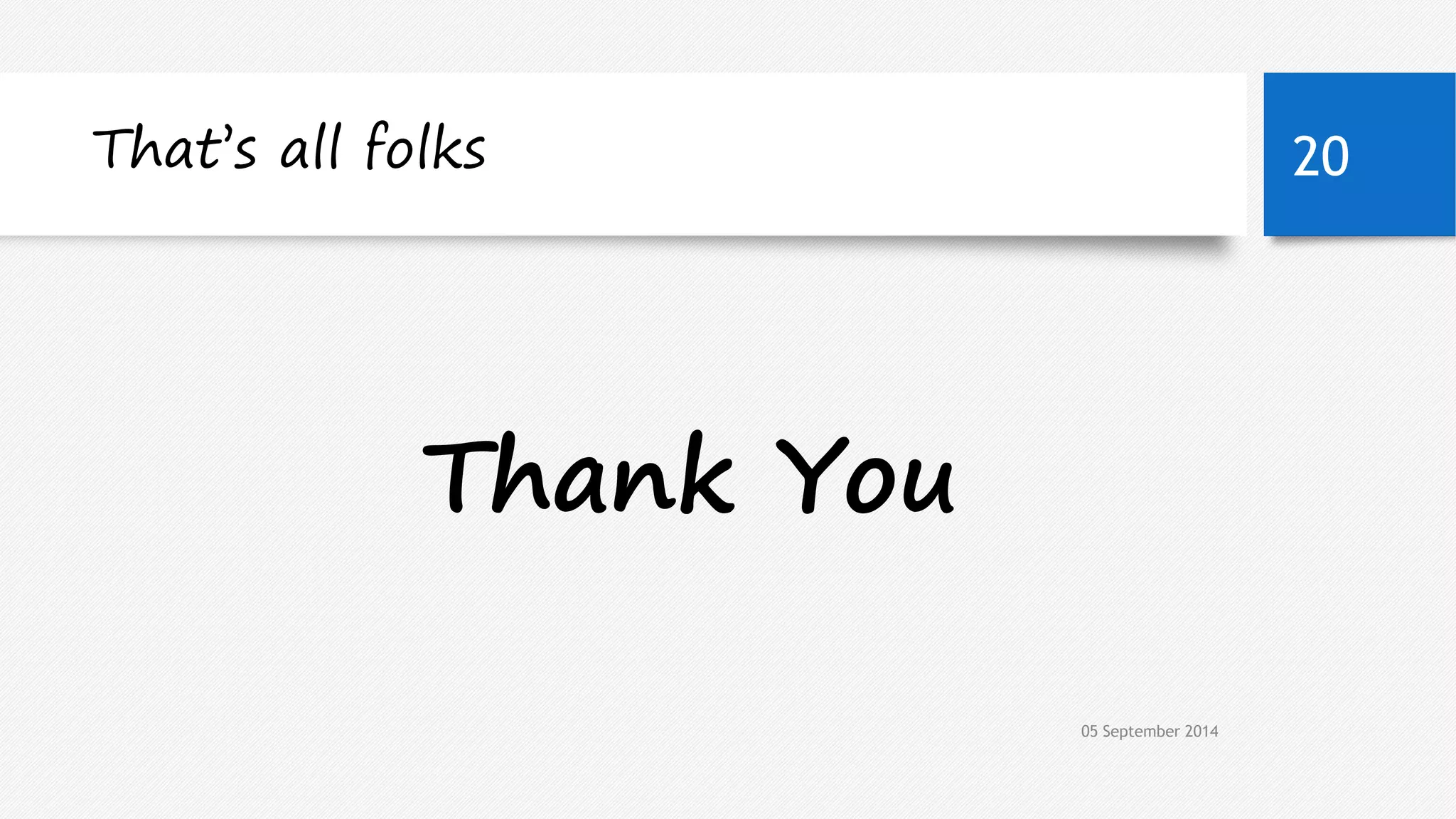 That’s all folks 20 
Thank You 
05 September 2014 
 