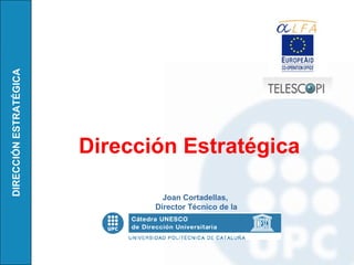 DIRECCIÓN ESTRATÉGICA




                        Dirección Estratégica

                                 Joan Cortadellas,
                               Director Técnico de la
 