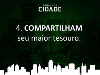 4. COMPARTILHAM
seu maior tesouro.
 