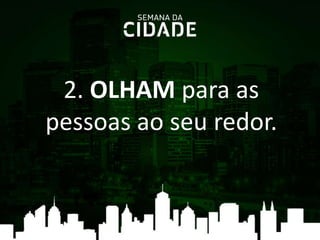 2. OLHAM para as
pessoas ao seu redor.
 