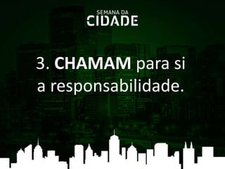 3. CHAMAM para si
a responsabilidade.
 