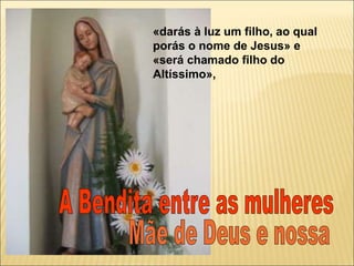 «darás à luz um filho, ao qual
porás o nome de Jesus» e
«será chamado filho do
Altíssimo»,
 