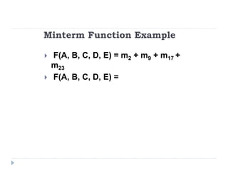 Minterm Function Example
 F(A, B, C, D, E) = m2 + m9 + m17 +
m23
 F(A, B, C, D, E) =
 