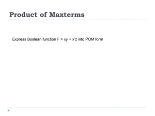 Product of Maxterms
Express Boolean function F = xy + x’z into POM form
 