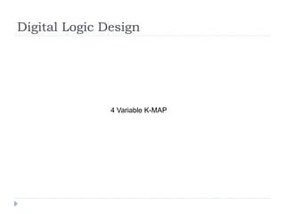Digital Logic Design
4 Variable K-MAP
 