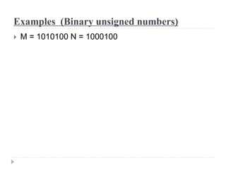 Examples (Binary unsigned numbers)
 M = 1010100 N = 1000100
 