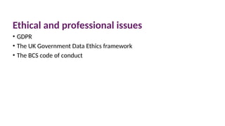 10 March 2025 50
Ethical and professional issues
• GDPR
• The UK Government Data Ethics framework
• The BCS code of conduct
 