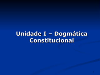 Unidade I – Dogmática Constitucional 