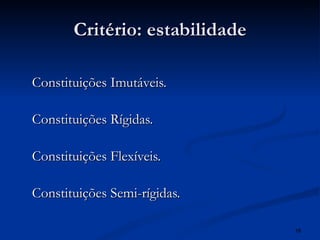 Critério: estabilidade Constituições Imutáveis. Constituições Rígidas. Constituições Flexíveis. Constituições Semi-rígidas. 