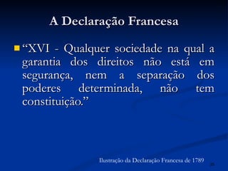 A Declaração Francesa “ XVI - Qualquer sociedade na qual a garantia dos direitos não está em segurança, nem a separação dos poderes determinada, não tem constituição.”   Ilustração da Declaração Francesa de 1789 