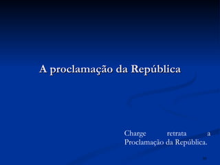 A proclamação da República Charge retrata a Proclamação da República. 