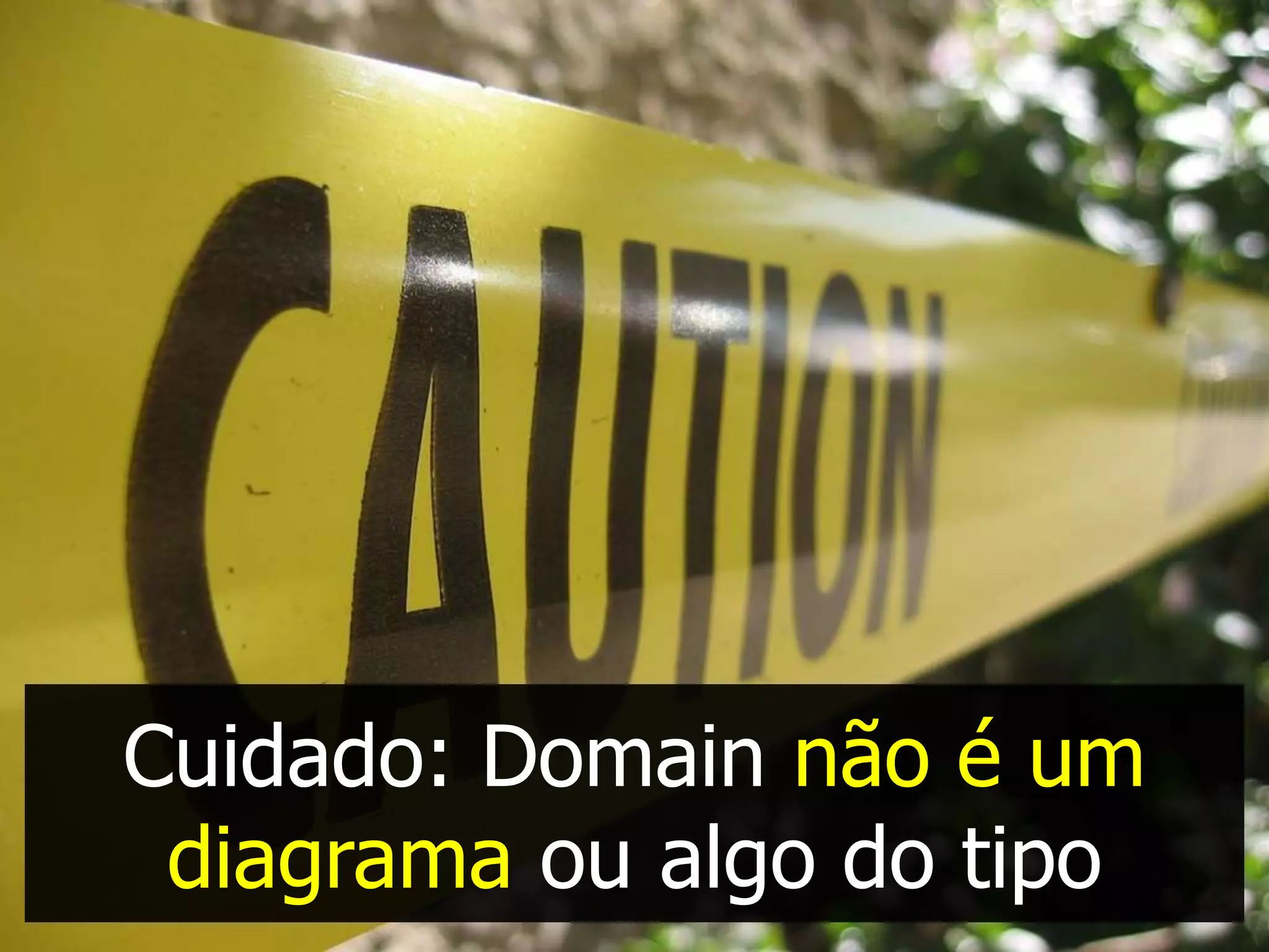Cuidado: Domain não é um
 diagrama ou algo do tipo
 