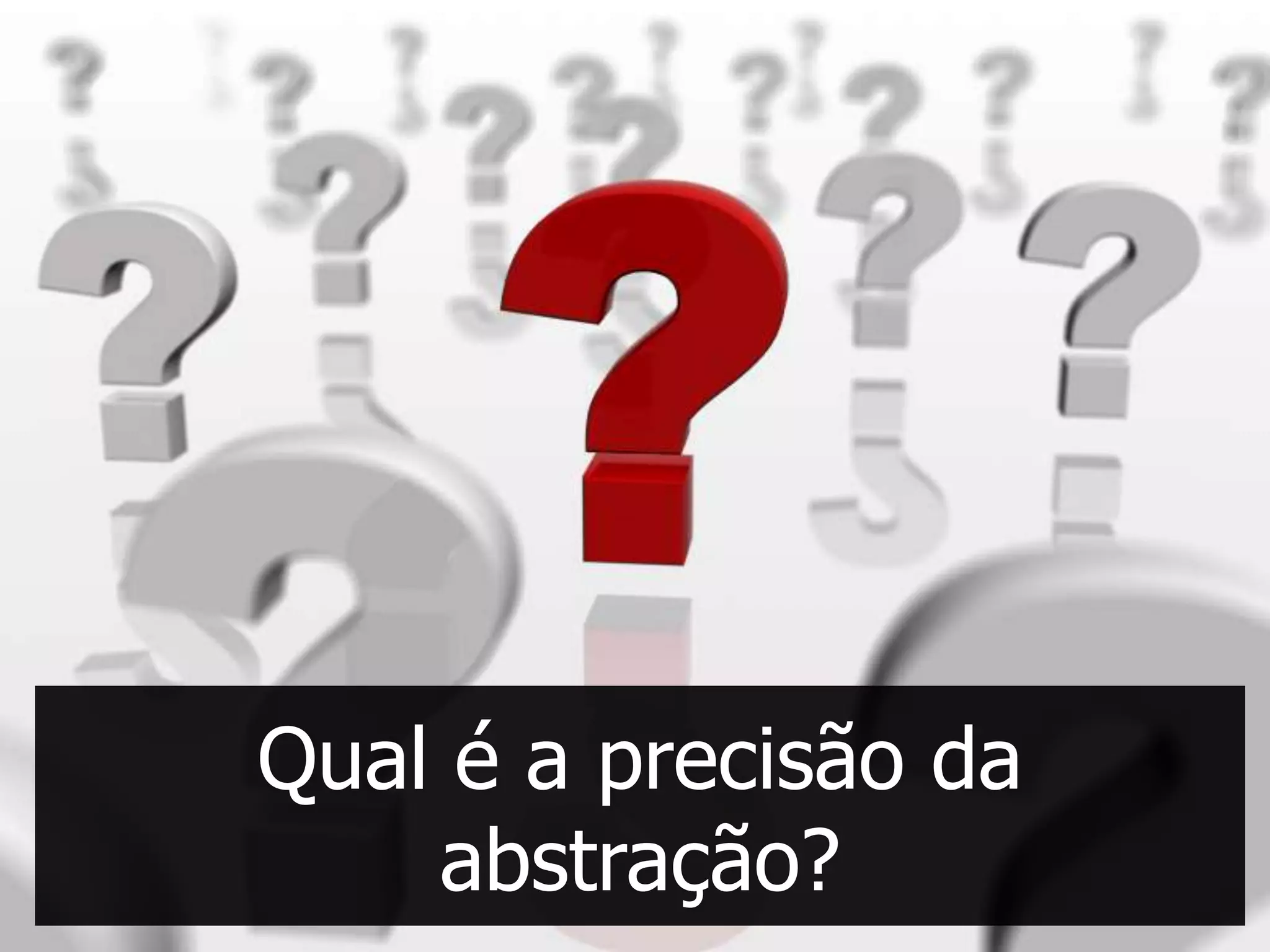 Qual é a precisão da
    abstração?
 