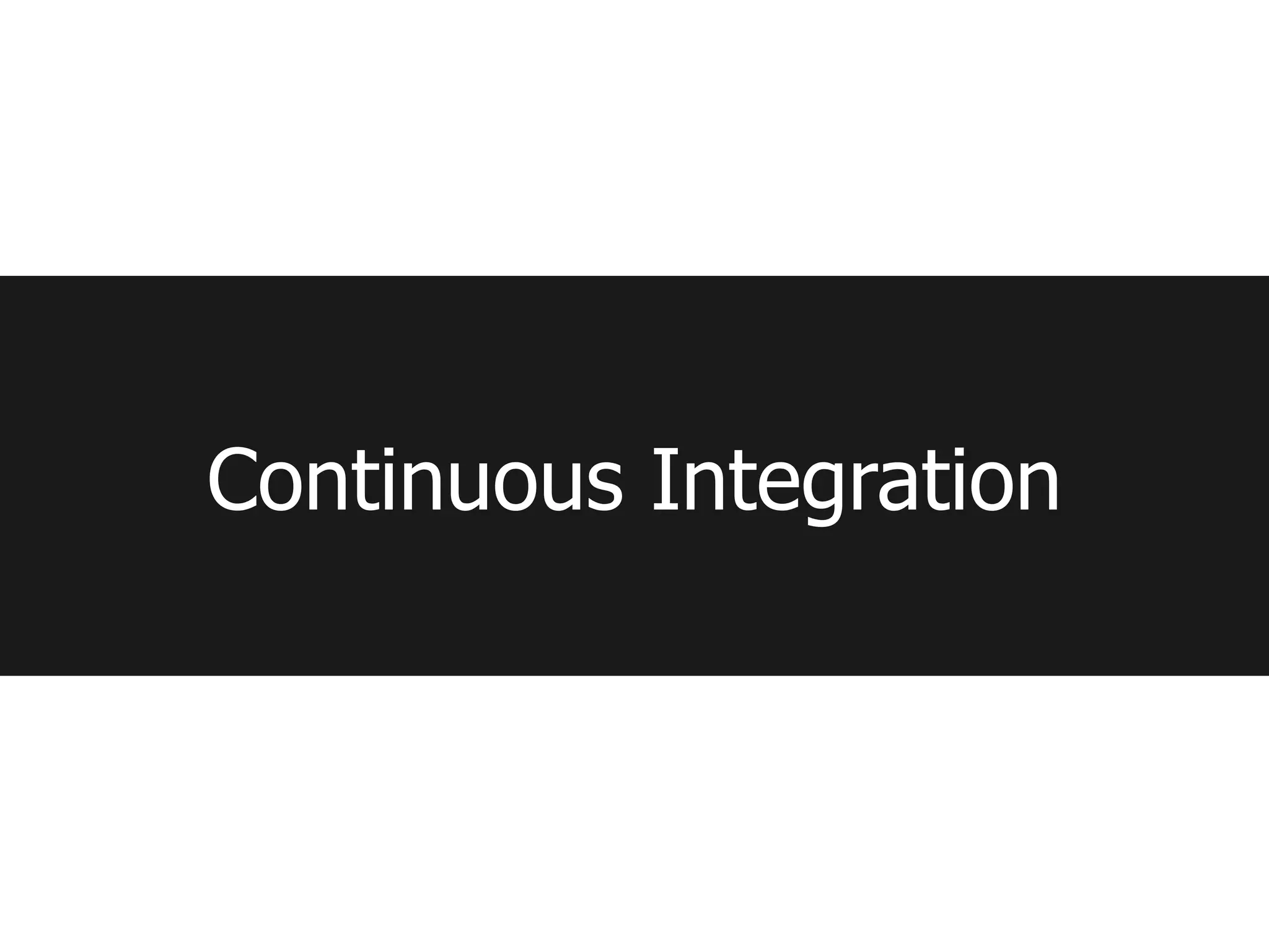 Continuous Integration
 