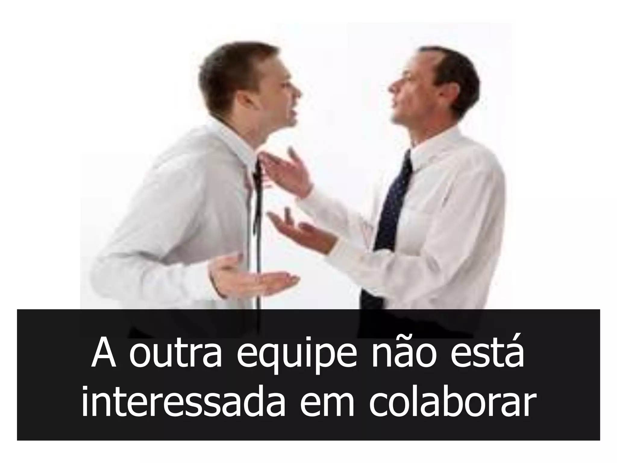A outra equipe não está
interessada em colaborar
 