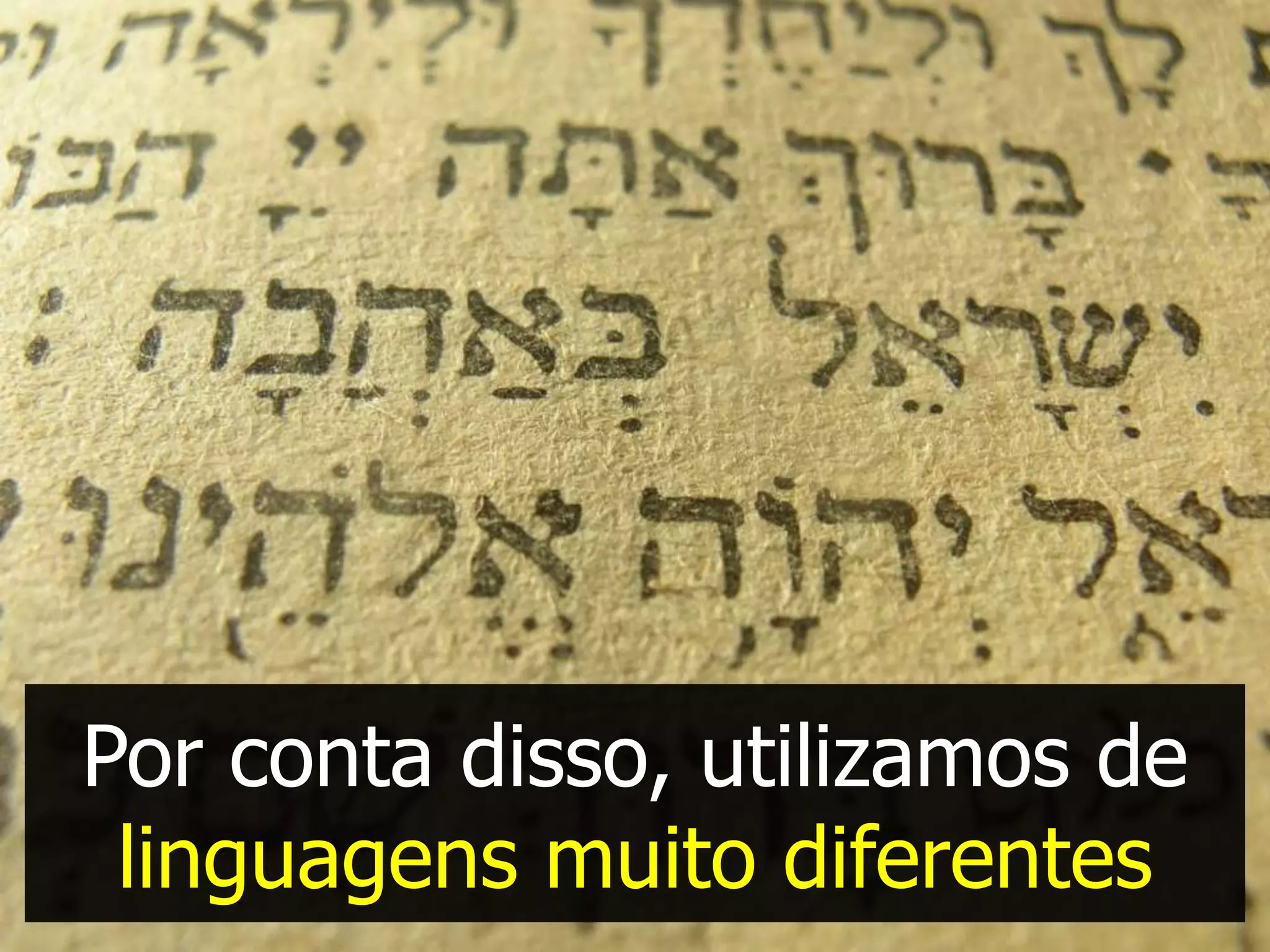 Por conta disso, utilizamos de
 linguagens muito diferentes
 