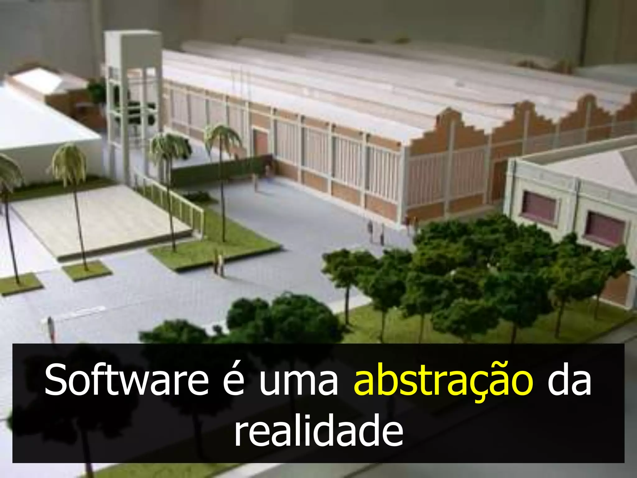 Software é uma abstração da
         realidade
 