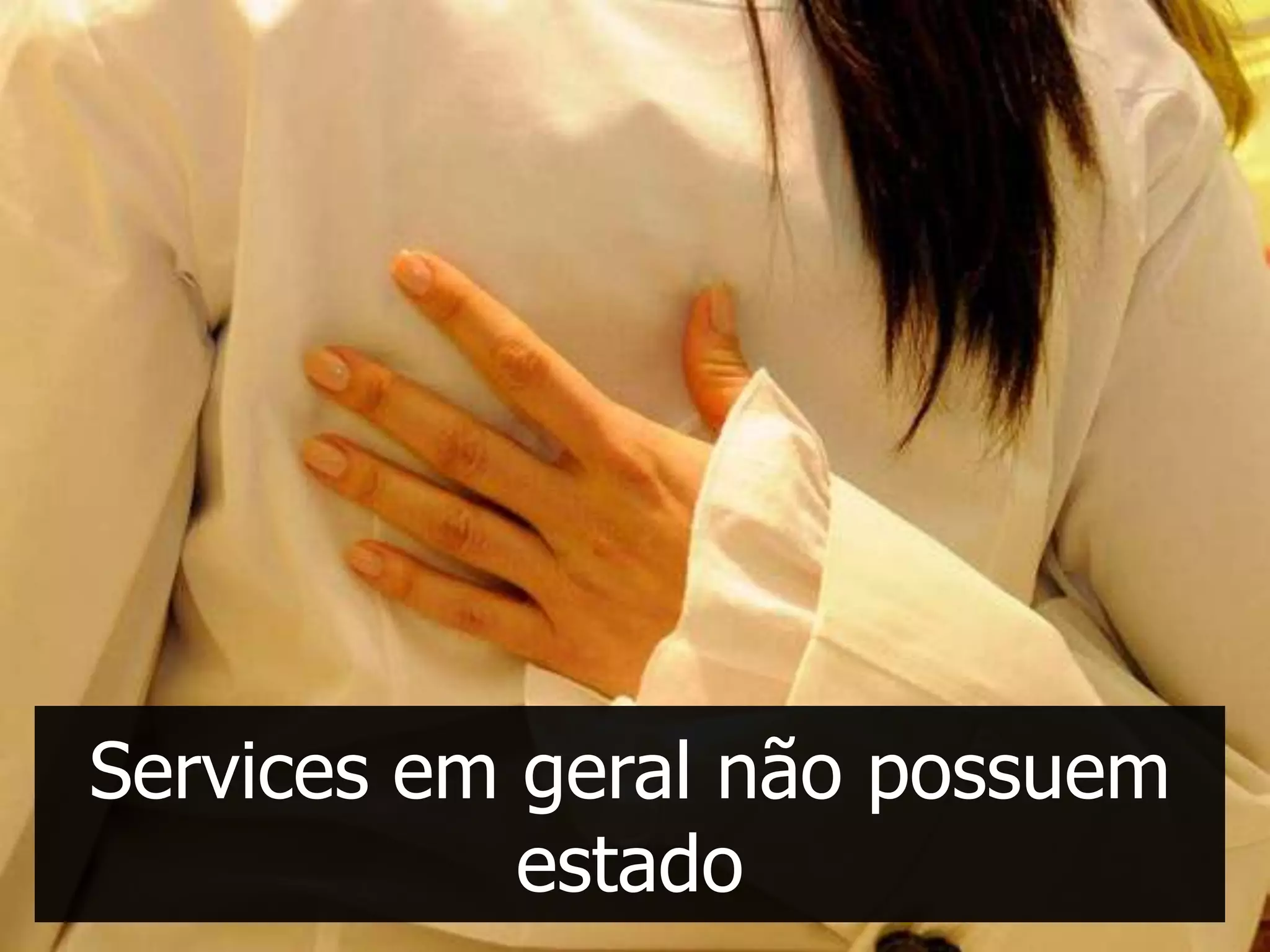 Services em geral não possuem
            estado
 