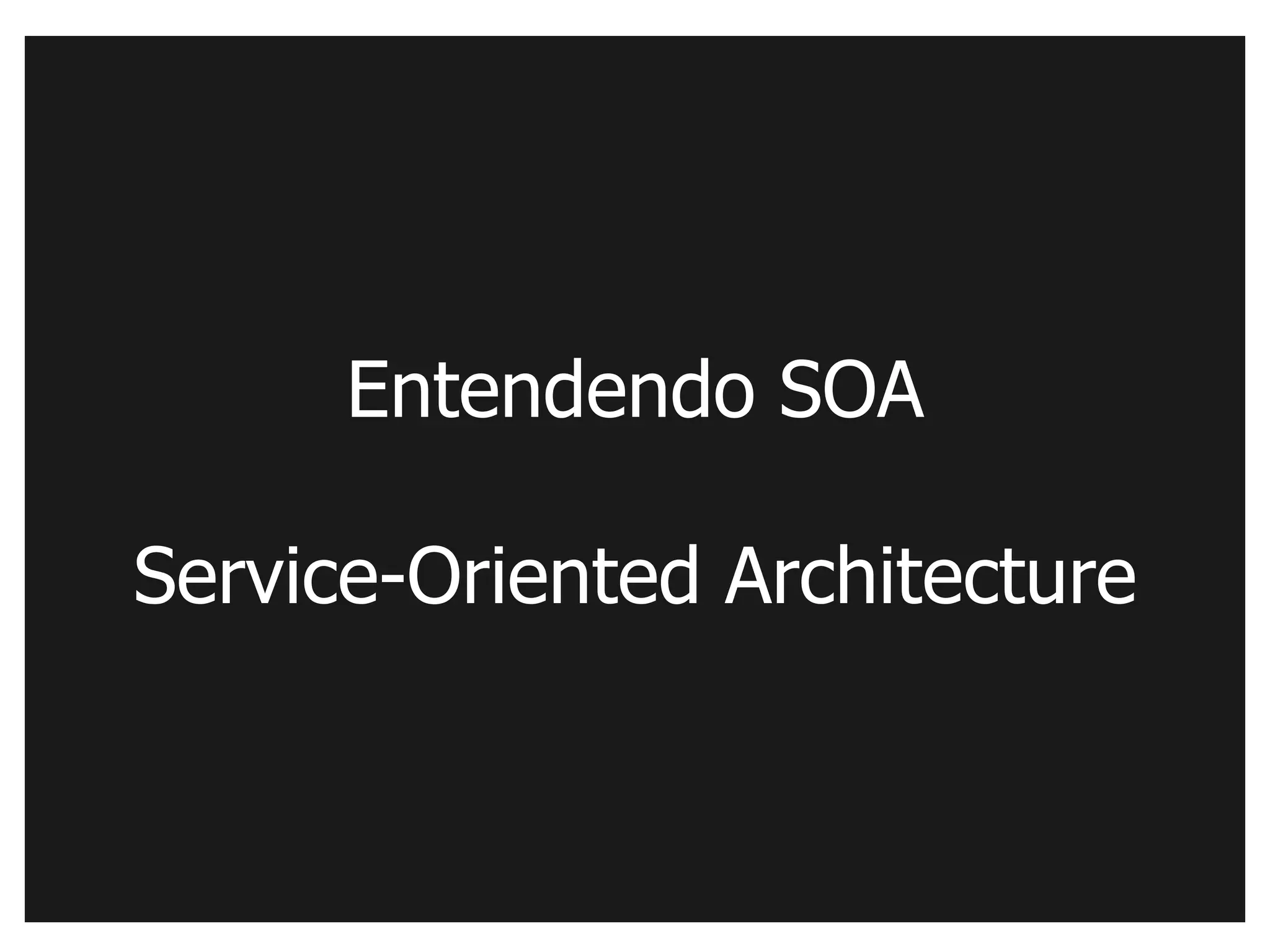 Entendendo SOA

Service-Oriented Architecture
 