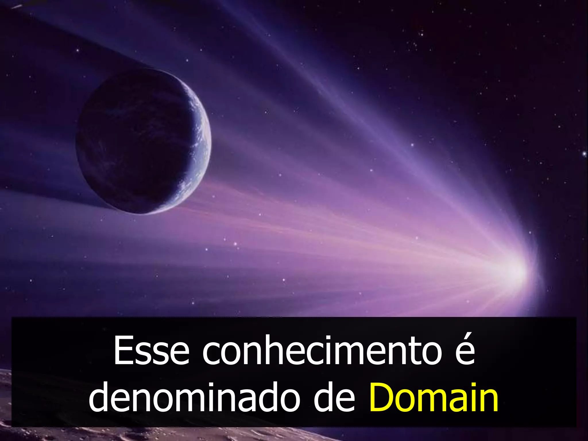 Esse conhecimento é
denominado de Domain
 