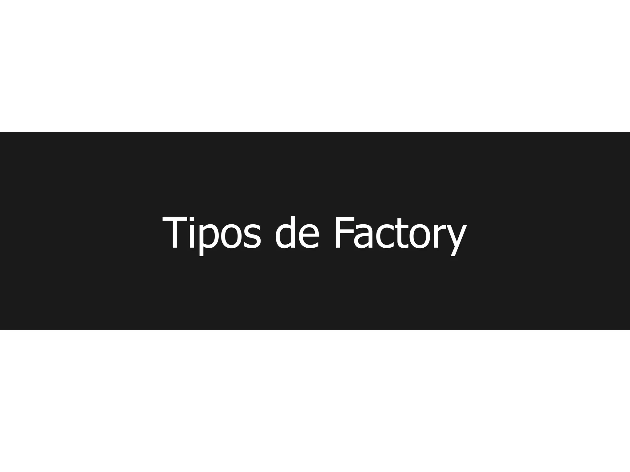 Tipos de Factory
 