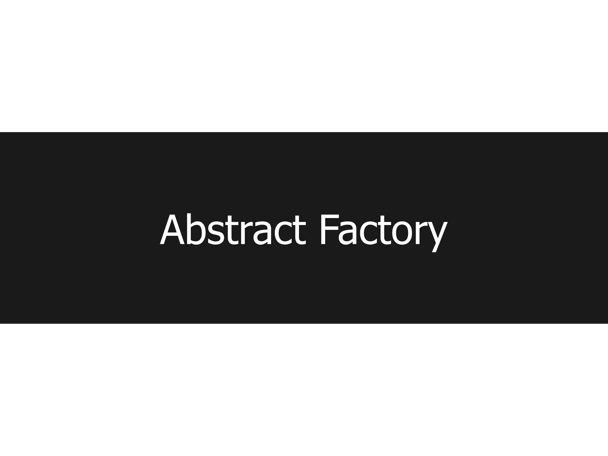 Abstract Factory
 