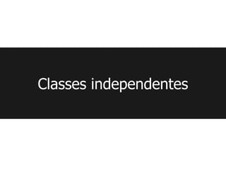 Classes independentes
 