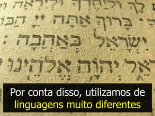 Por conta disso, utilizamos de
 linguagens muito diferentes
 