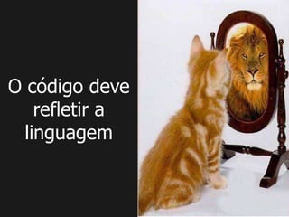 O código deve
    refletir a
  linguagem
 