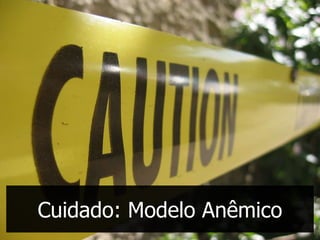 Cuidado: Modelo Anêmico
 