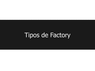Tipos de Factory
 