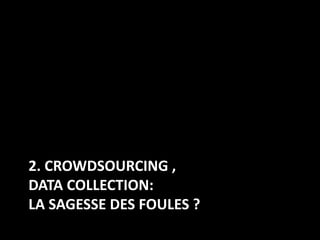 2. CROWDSOURCING ,
DATA COLLECTION:
LA SAGESSE DES FOULES ?
 