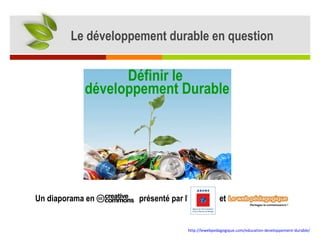 Un diaporama en  présenté par l ’  et  http://lewebpedagogique.com/education-developpement-durable/   Le développement durable en question Définir l e  développement Durable 