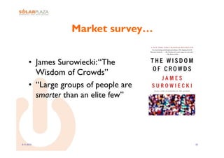 Market survey…


      •  James Surowiecki: “The
         Wisdom of Crowds”
      •  “Large groups of people are
         smarter than an elite few”




9-11-2010                              20
 