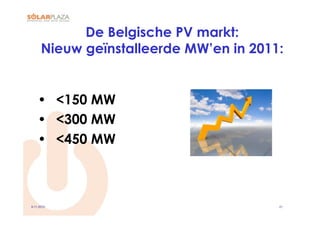 De Belgische PV markt:
      Nieuw geïnstalleerde MW’en in 2011:


    •  <150 MW
    •  <300 MW
    •  <450 MW



9-11-2010                               21
 