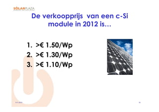 De verkoopprijs van een c-Si
                 module in 2012 is…


            1.  >€ 1.50/Wp
            2.  >€ 1.30/Wp
            3.  >€ 1.10/Wp




9-11-2010                                   30
 