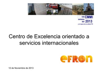 Centro de Excelencia orientado a
servicios internacionales

12 de Noviembre de 2013

 