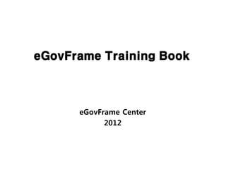 eGovFrame Training Book



      eGovFrame Center
            2012
 