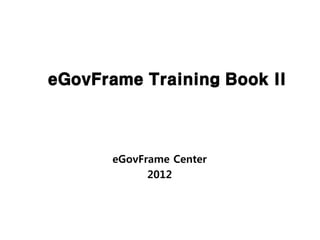 eGovFrame Training Book II



       eGovFrame Center
             2012
 