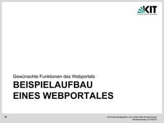 Informationsintegration und mobile Web-Anwendungen Wintersemester 2014/2015 
22 
BEISPIELAUFBAU EINES WEBPORTALES 
Gewünschte Funktionen des Webportals  